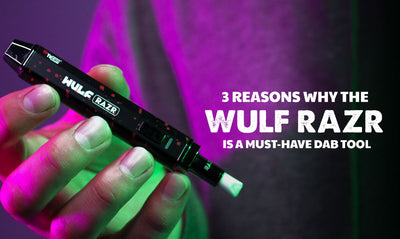 3 Reasons Why The Wulf RAZR is a Must-Have Dab Tool