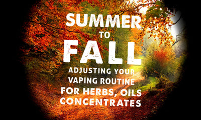 Summer to Fall: Adjusting Your Vaping Routine for Herbs, Oils, and Concentrates