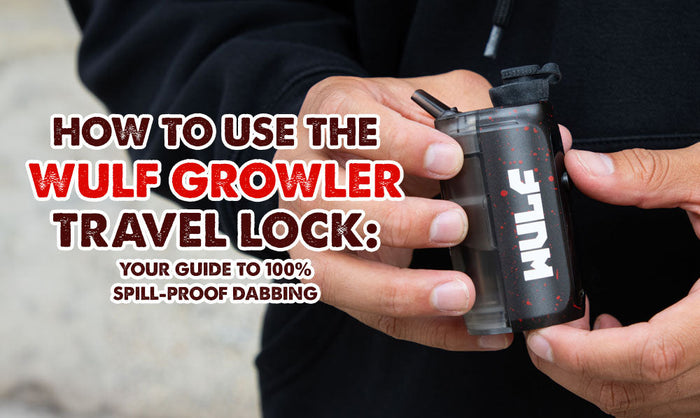 How To Use The Wulf Growler Travel Lock: Your Guide To 100% Spill Proof Dabbing