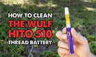 How To Clean The Wulf Hito 510 Thread Battery