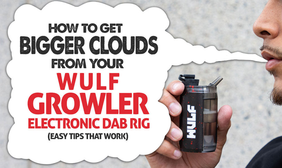 How To Get Bigger Clouds From Your Wulf Growler Electronic Dab Rig (Easy Tips That Work)