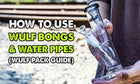 How To Use Wulf Bongs and Water Pipes (Wulf Pack Guide)