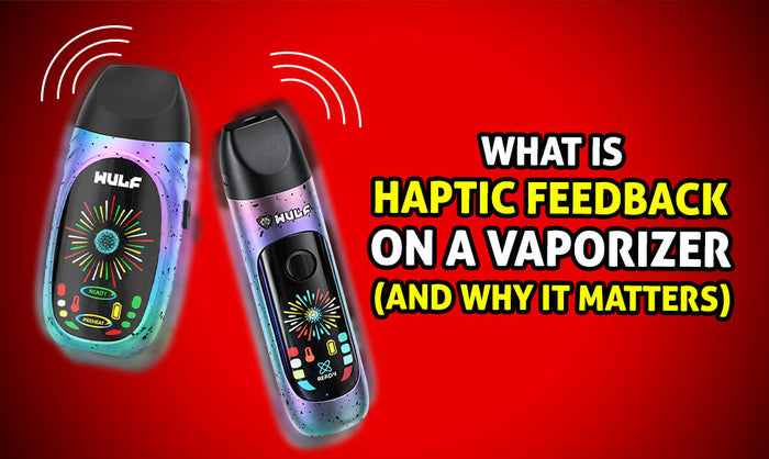What Is Haptic Feedback on a Vaporizer? (And Why It Matters)