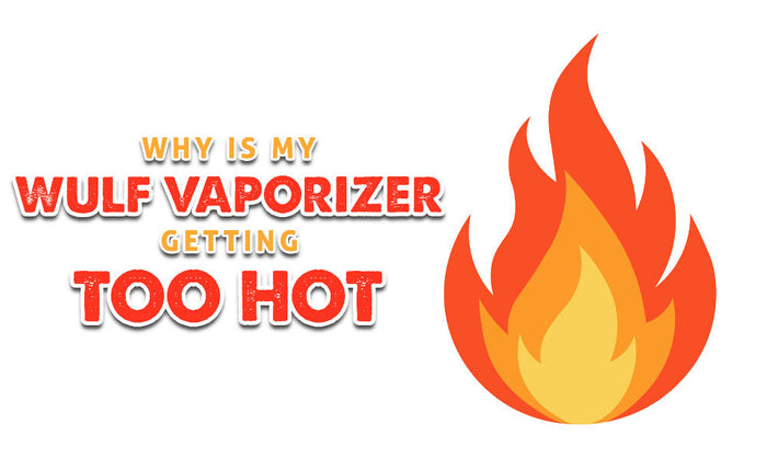 Why Is My Wulf Vaporizer Getting Too Hot