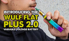 Introducing The Wulf Flat Plus 2.0 Variable Voltage Battery