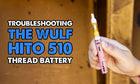 Troubleshooting The Wulf Hito 510 Thread Battery