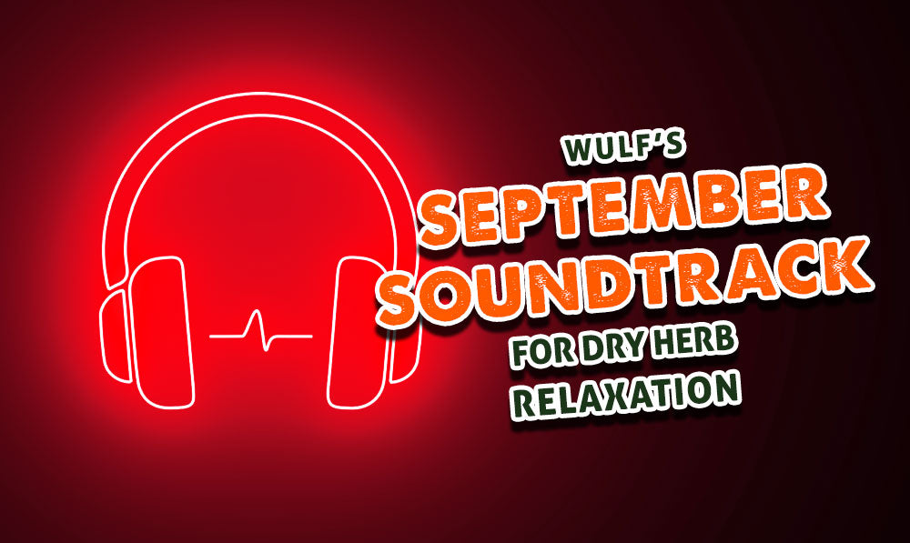 Wulf’s September Soundtrack For Dry Herb Relaxation