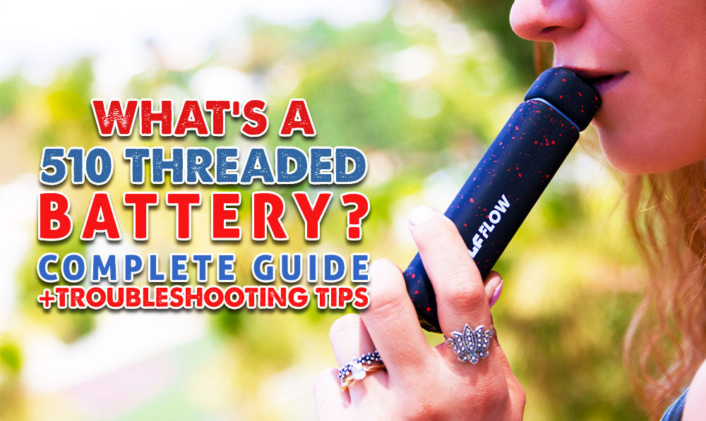 What Is a 510 Threaded Battery? (Complete Guide + Troubleshooting Tips)