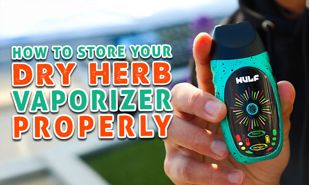 How To Store Your Dry Herb Vaporizer Properly