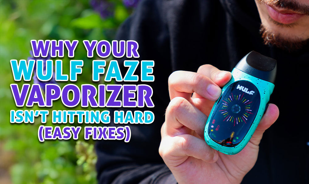 Why Your Wulf Faze Vaporizer Isn’t Hitting Hard (Easy Fixes)