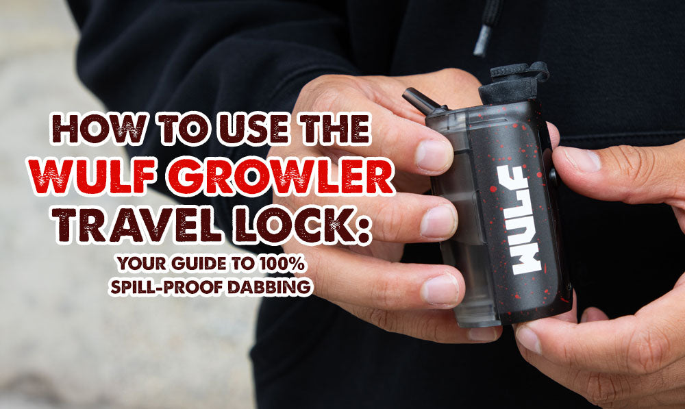 How To Use The Wulf Growler Travel Lock: Your Guide To 100% Spill Proof Dabbing