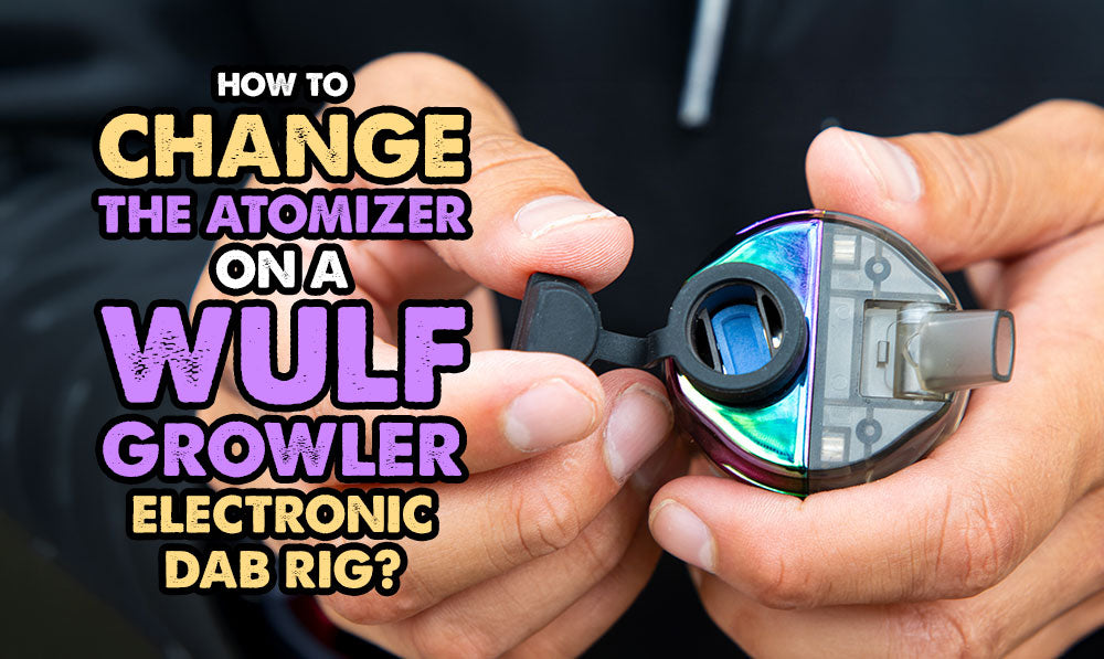 How To Change The Atomizer On A Wulf Growler Electronic Dab Rig?