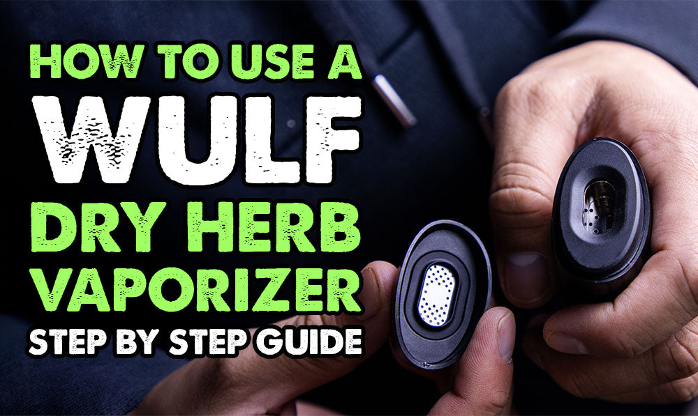 How To Use A Wulf Dry Herb Vaporizer: Step By Step Guide