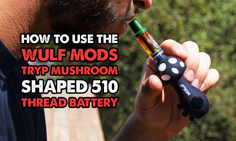 How To Use The Wulf Mods TRYP Mushroom Shaped 510 Thread Battery