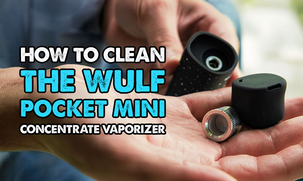 How To Clean The Wulf Pocket Mini Concentrate Vaporizer