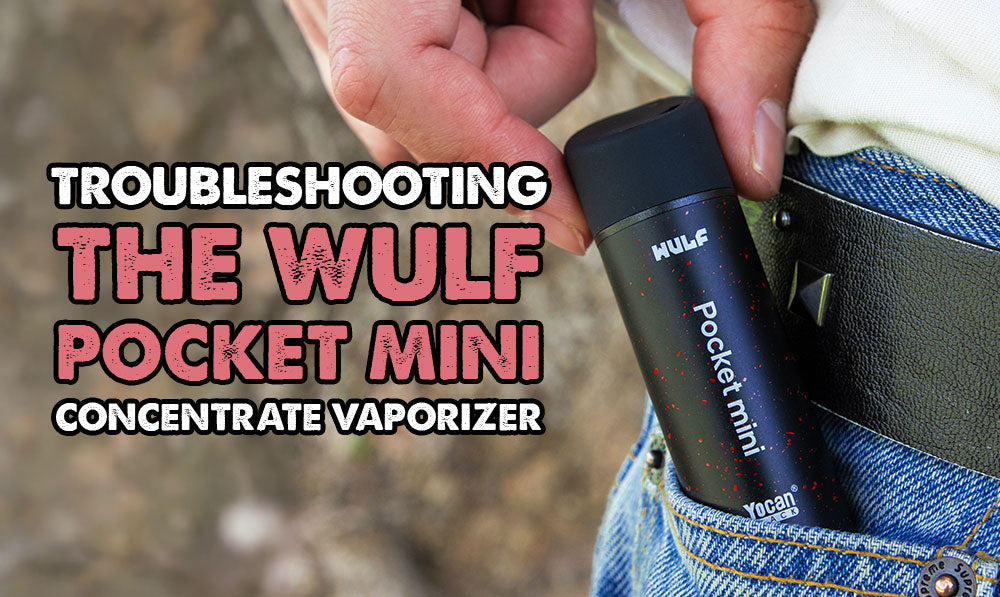 Troubleshooting The Wulf Pocket Mini Concentrate Vaporizer
