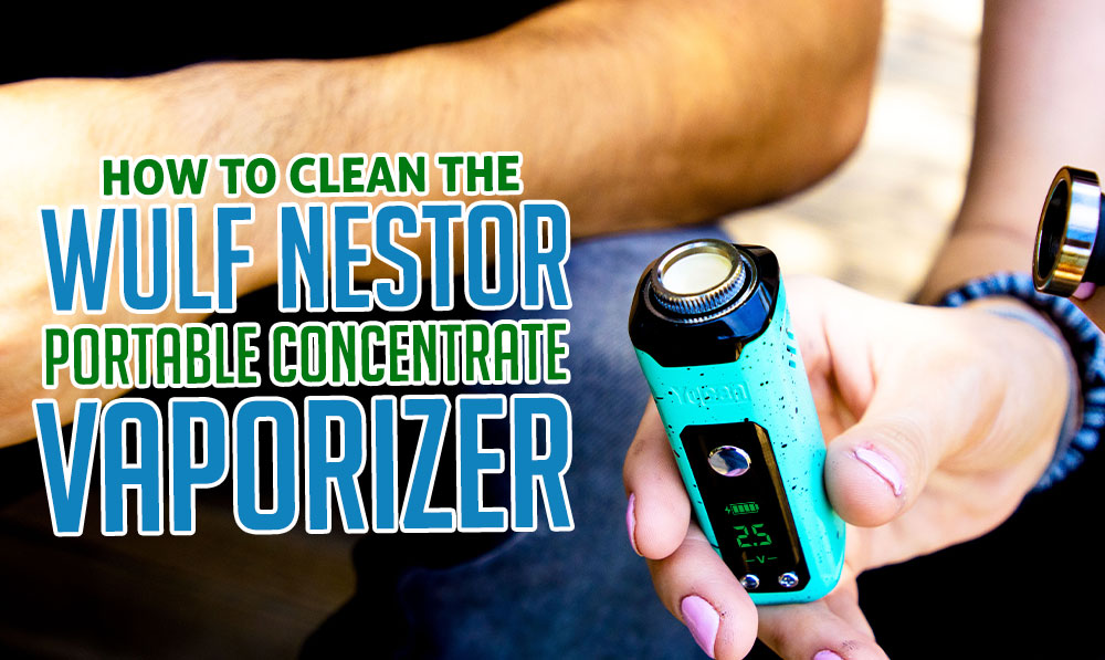 How To Clean The Wulf Mods Nestor Portable Concentrate Vaporizer