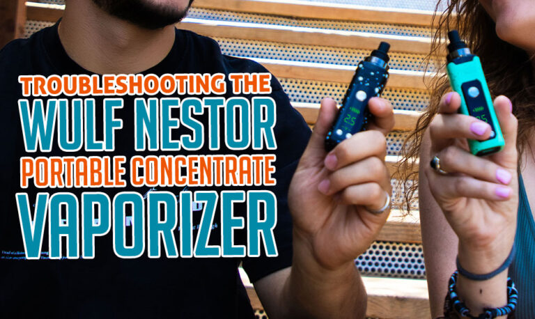 Troubleshooting The Wulf Nestor Portable Concentrate Vaporizer
