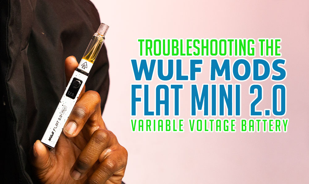 Troubleshooting The Wulf Flat Mini 2.0 Variable Voltage Battery